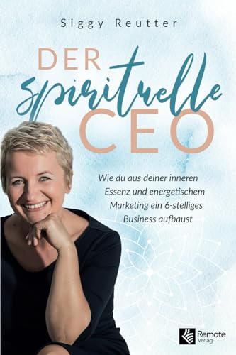 Der spirituelle CEO: Wie du aus deiner inneren Essenz und energetischem Marketing ein 6-stelliges Business aufbaust Der spirituelle CEO: Wie du aus deiner inneren Essenz und energetischem Marketing ein 6-stelliges Business aufbaust