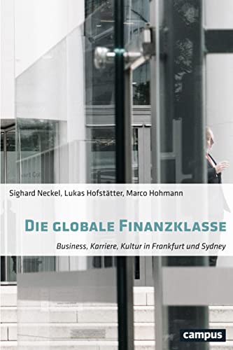 Die globale Finanzklasse: Business, Karriere, Kultur in Frankfurt und Sydney von Campus Verlag