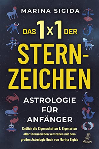 Das 1x1 der Sternzeichen: Astrologie für Anfänger - Endlich die Eigenschaften & Eigenarten aller Sternzeichen verstehen mit dem großen Astrologie ... dem großen Astrologie Buch von Marina Sigida