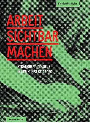 Arbeit sichtbar machen: Strategien und Ziele in der Kunst seit 1970