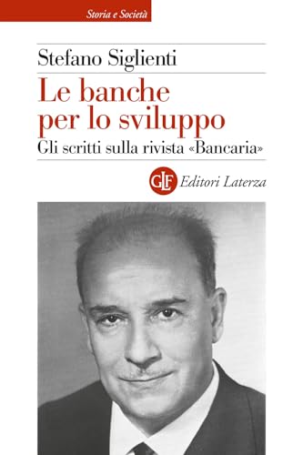 Le banche per lo sviluppo. Gli scritti sulla rivista «Bancaria» (Storia e società) von Laterza