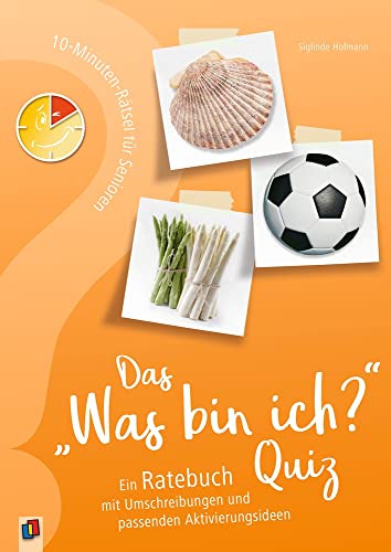 Das "Was bin ich?" - Quiz: Ein Ratebuch mit Umschreibungen und passenden Aktivierungsideen (10-Minuten-Rätsel für Senioren und Seniorinnen)