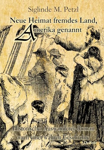 Neue Heimat fremdes Land, Amerika genannt - Historischer Auswanderer-Roman nach einer wahren Geschichte: Zum anderen Ende der Welt Band II