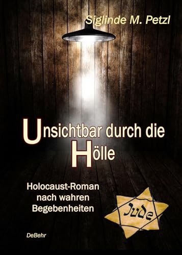 Unsichtbar durch die Hölle - Holocaust-Roman nach wahren Begebenheiten von DeBehr, Verlag