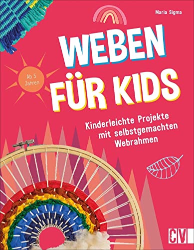 Kinder kreativ – Weben für Kids: Kinderleichte Projekte mit selbstgemachten Webrahmen. 15 Web-Projekte für Kinder ab 5. Sitzkissen, Traumfänger, Korb und Co. von Christophorus Verlag