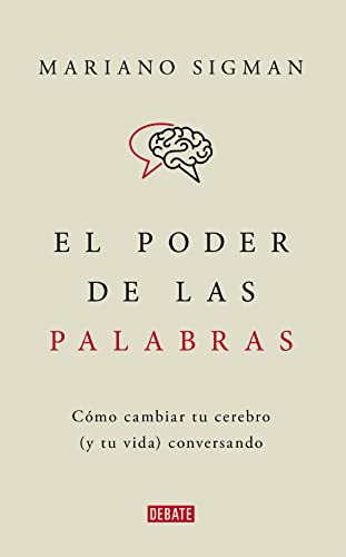 El poder de las palabras: Cómo cambiar tu cerebro (y tu vida) conversando (Ciencia y Tecnología) von DEBATE