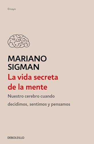 La vida secreta de la mente/ The Secret Life of the Mind: Cómo Piensa, Siente Y Decide Su Cerebro/ How Your Brain Thinks, Feels, and Decides La vida secreta de la mente/ The Secret Life of the Mind: Cómo Piensa, Siente Y Decide Su Cerebro/ How Your Brain Thinks, Feels, and Decides