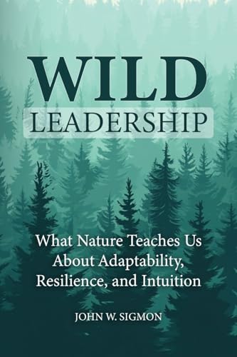 Wild Leadership: What Nature Teaches Us About Adaptability, Resilience, and Intuition von Jones Media Publishing
