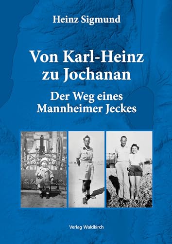 Von Karl-Heinz zu Jochanan: Der Weg eines Mannheimer Jeckes Von Karl-Heinz zu Jochanan: Der Weg eines Mannheimer Jeckes von Waldkirch KG