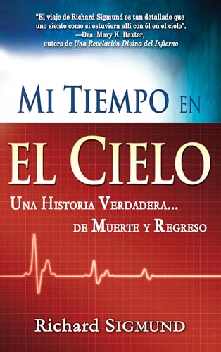Mi Tiempo En El Cielo: Una Historia Verdadera de Muerte Y Regreso Mi Tiempo En El Cielo: Una Historia Verdadera de Muerte Y Regreso