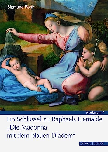 "Die Madonna mit dem blauen Diadem": Ein Schlüssel zu Raphaels Gemälde (MARIANUM) von Schnell & Steiner