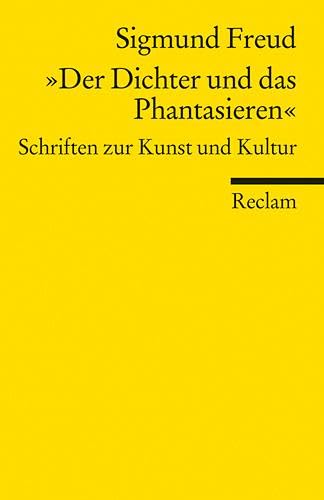 »Der Dichter und das Phantasieren«. Schriften zur Kunst und Kultur: Freud, Sigmund – Literatur verstehen; das geschriebene Wort; Theorien; Erläuterungen (Reclams Universal-Bibliothek)