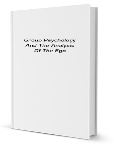 Group Psychology and The Analysis of The Ego Group Psychology and The Analysis of The Ego