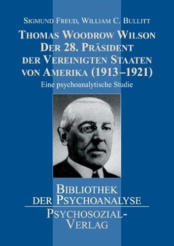 Thomas Woodrow Wilson - Der 28. Präsident der Vereinigten Staaten von Amerika (19131921): Eine psychoanalytische Studie (Bibliothek der Psychoanalyse)