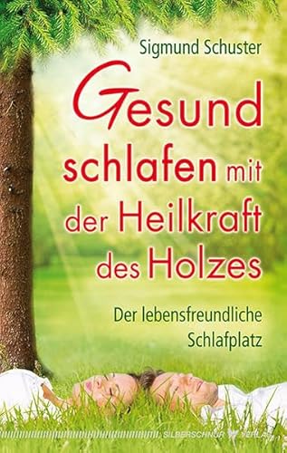 Gesund schlafen mit der Heilkraft des Holzes. Der lebensfreundliche Schlafplatz von Verlag Die Silberschnur GmbH