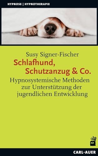 Schlafhund, Schutzanzug & Co.: Hypnosystemische Methoden zur Unterstützung der jugendlichen Entwicklung (Hypnose und Hypnotherapie) von Carl-Auer Verlag GmbH