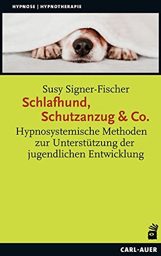 Schlafhund, Schutzanzug & Co.: Hypnosystemische Methoden zur Unterstützung der jugendlichen Entwicklung (Hypnose und Hypnotherapie) von Auer-System-Verlag, Carl
