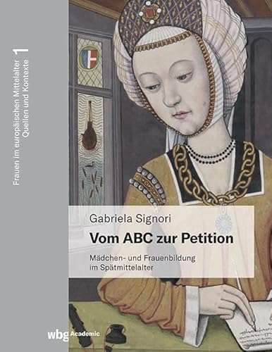Vom ABC zur Petition: Mädchen- und Frauenbildung im Spätmittelalter (Frauen im europäischen Mittelalter. Quellen und Kontexte) von wbg Academic in der Verlag Herder GmbH