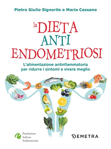 La dieta anti endometriosi. L'alimentazione antinfiammatoria per ridurre i sintomi e vivere meglio (Dieta e benessere)