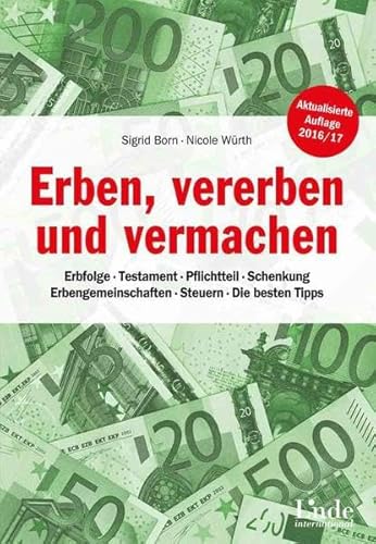 Erben, vererben und vermachen: Erbfolge - Testament - Pflichtteil - Schenkung - Erbengemeinschaften - Steuern - Die besten Tipps