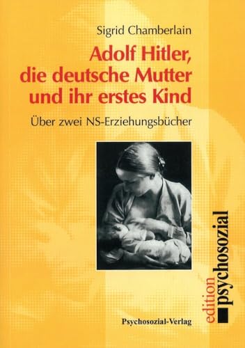 Adolf Hitler, die deutsche Mutter und ihr erstes Kind: Über zwei NS-Erziehungsbücher von Psychosozial Verlag GbR