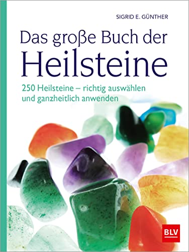 Das große Buch der Heilsteine: 250 Heilsteine - richtig auswählen und ganzheitlich anwenden (2. überarbeitete Auflage 2022) (BLV Steine, Mineralien & Fossilien)