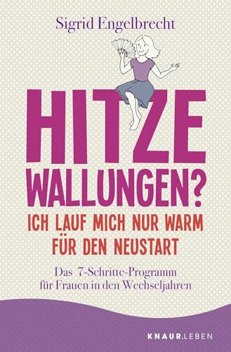 Hitzewallungen? Ich lauf mich nur warm für den Neustart: Das 7-Schritte-Programm für Frauen in den Wechseljahren