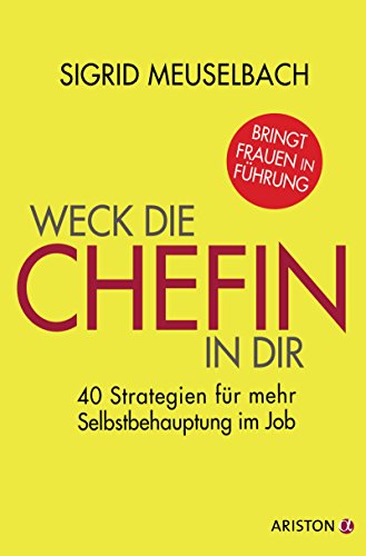 Weck die Chefin in dir: 40 Strategien für mehr Selbstbehauptung im Job