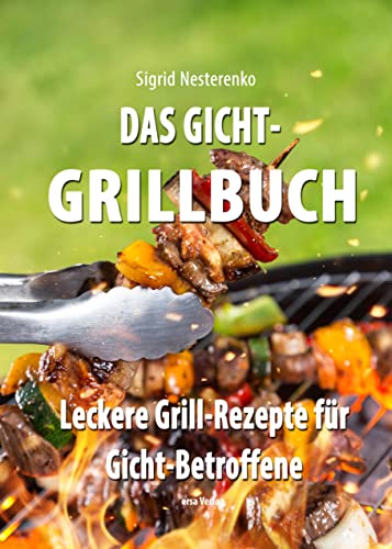 Das Gicht-Grillbuch: Leckere Grill-Rezepte für Gicht-Betroffene: Leckere Grill-Rezepte fu¨r Gicht-Betroffene von Ersa Verlag UG