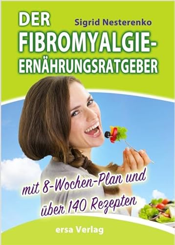 Der Fibromyalgie-Ernährungsberater: Mit 8-Wochen-Plan und über 140 Rezepten