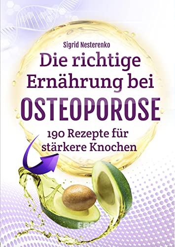 Die richtige Ernährung bei Osteoporose: 190 leckere Rezepte für stärkere Knochen
