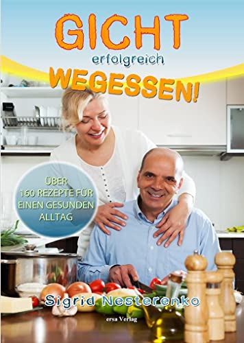 Gicht erfolgreich wegessen: Über 160 Rezepte für einen gesunden Alltag