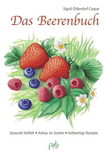 Das Beerenbuch: Gesunde Vielfalt - Anbau im Garten - Vollwertige Rezepte von Pala- Verlag GmbH