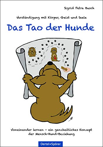 Das Tao der Hunde. Verständigung mit Körper, Geist und Seele von OERTEL & SPÖRER