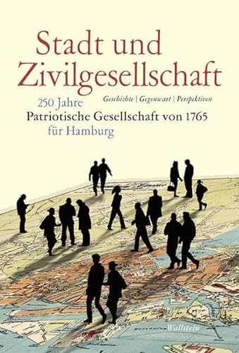 Stadt und Zivilgesellschaft: 250 Jahre Patriotische Gesellschaft von 1765 für Hamburg. Geschichte - Gegenwart - Perspektiven