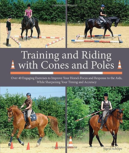 Training and Riding with Cones and Poles: Over 40 Engaging Exercises to Improve Your Horse's Focus and Response to the AIDS, While Sharpening Your Timing and Accuracy von The Crowood Press Ltd