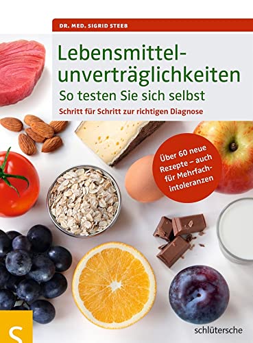 Lebensmittelunverträglichkeiten So testen Sie sich selbst: Schritt für Schritt zur richtigen Diagnose. Über 60 neue Rezepte - auch für Mehrfachintoleranzen von Schlütersche