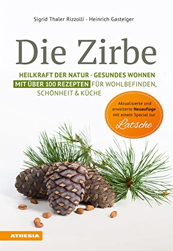 Die Zirbe mit Special Lärche: Heilkraft der Natur - Gesundes Wohnen - Mit über 100 Rezepten für Wohlbefinden, Schönheit & Küche