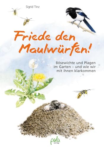 Friede den Maulwürfen!: Bösewichte und Plagen im Garten - und wie wir mit ihnen klarkommen von Pala- Verlag GmbH