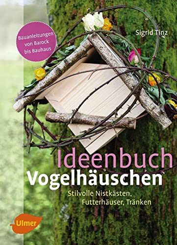 Ideenbuch Vogelhäuschen: Stilvolle Nistkästen, Futterhäuser, Tränken