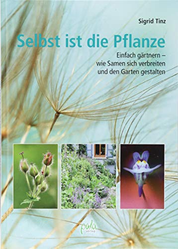 Selbst ist die Pflanze: Einfach gärtnern - wie Samen sich verbreiten und den Garten gestalten von Pala- Verlag GmbH