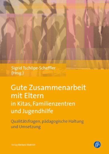 Gute Zusammenarbeit mit Eltern in Kitas, Schulen und Jugendhilfe: Qualitätsfragen, pädagogische Haltung und Umsetzung