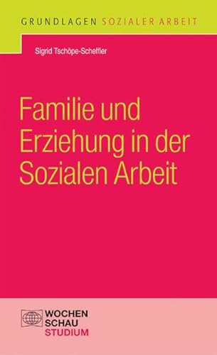 Familie und Erziehung in der Sozialen Arbeit (Grundlagen Sozialer Arbeit)