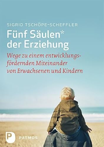 Fünf Säulen der Erziehung: Wege zu einem entwicklungsfördernden Miteinander von Erwachsenen und Kindern