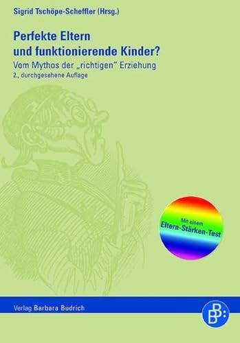 Perfekte Eltern und funktionierende Kinder?: Vom Mythos der "richtigen" Erziehung Mit einem Eltern-Stärken-Test: Vom Mythos der ... Erziehung. Mit einem Eltern-Stärken-Test von BUDRICH