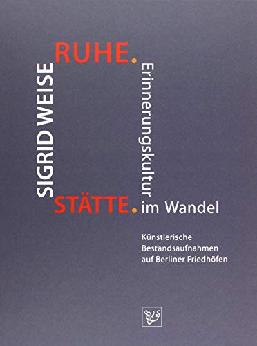RUHE.STÄTTE.: Erinnerungskultur im Wandel - Künstlerische Bestandsaufnahmen auf Berliner Friedhöfen RUHE.STÄTTE.: Erinnerungskultur im Wandel - Künstlerische Bestandsaufnahmen auf Berliner Friedhöfen von Böhland & Schremmer Verlag