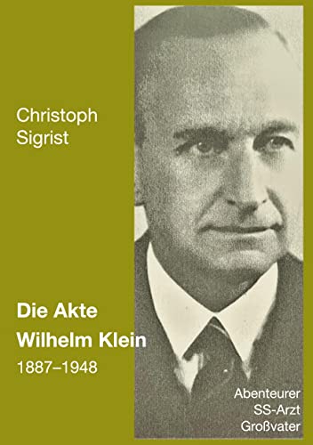 Die Akte Wilhelm Klein 1887-1948: Abenteurer, SS-Arzt, Großvater von BoD – Books on Demand