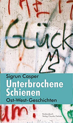 Unterbrochene Schienen: Ost-West-Geschichten von konkursbuch