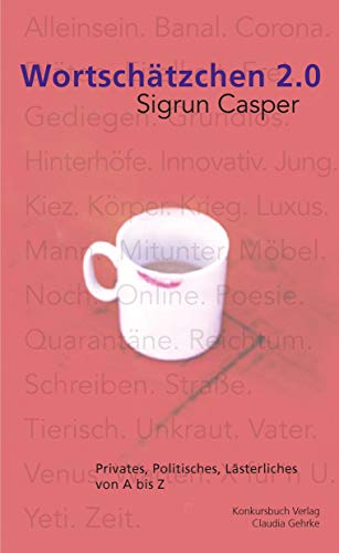 Wortschätzchen 2.0: Privates, Politisches, Lästerliches von A bis Z.: Ernstes und Lästerliches von A bis Z.