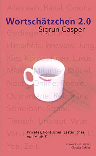Wortschätzchen 2.0: Privates, Politisches, Lästerliches von A bis Z.: Ernstes und Lästerliches von A bis Z. von Konkursbuch Verlag